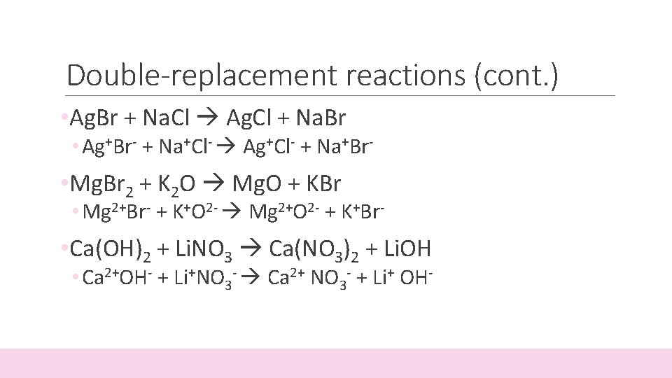 Double-replacement reactions (cont. ) • Ag. Br + Na. Cl Ag. Cl + Na.