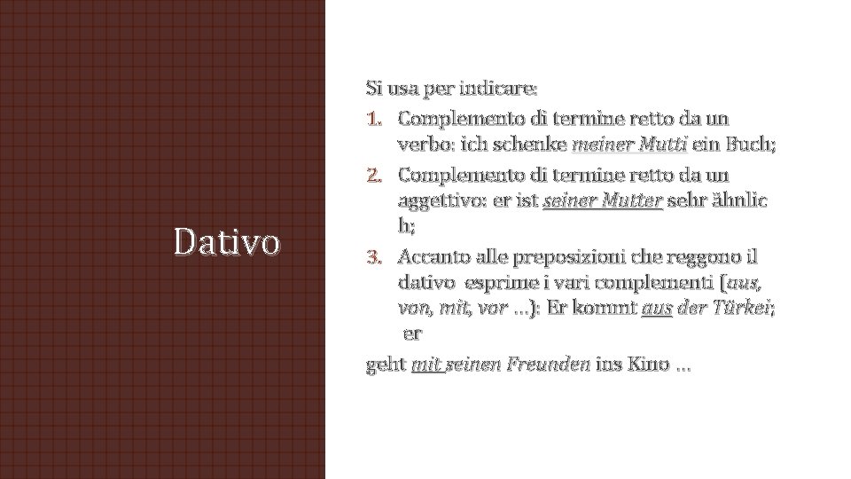 Dativo Si usa per indicare: 1. Complemento di termine retto da un verbo: ich