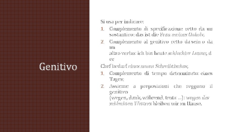 Genitivo Si usa per indicare: 1. Complemento di specificazione retto da un sostantivo: das