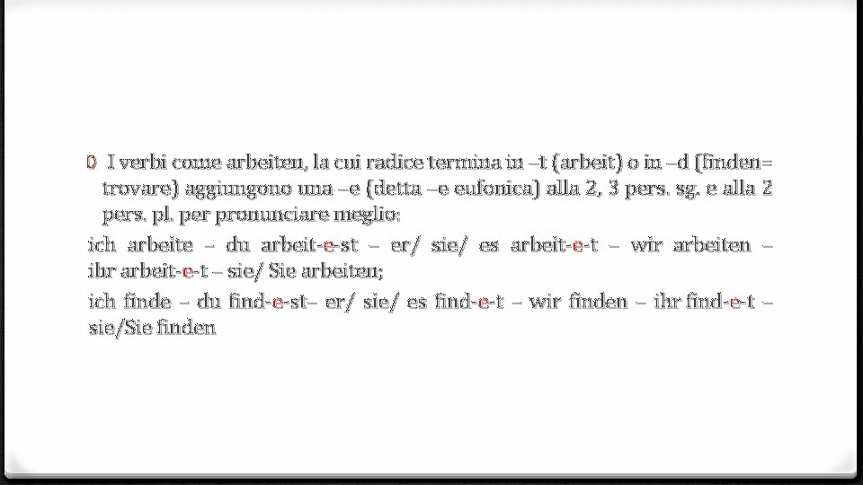 0 I verbi come arbeiten, la cui radice termina in –t (arbeit) o in