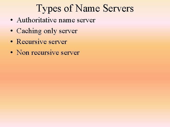 Types of Name Servers • • Authoritative name server Caching only server Recursive server
