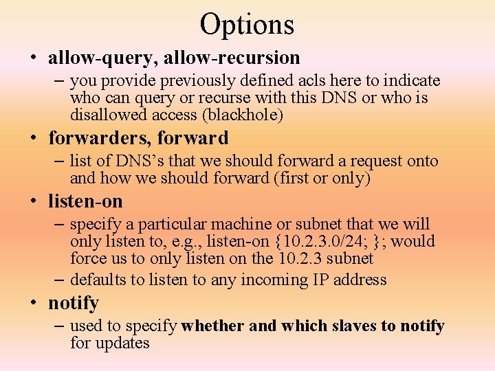 Options • allow-query, allow-recursion – you provide previously defined acls here to indicate who