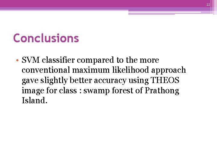 22 Conclusions • SVM classifier compared to the more conventional maximum likelihood approach gave