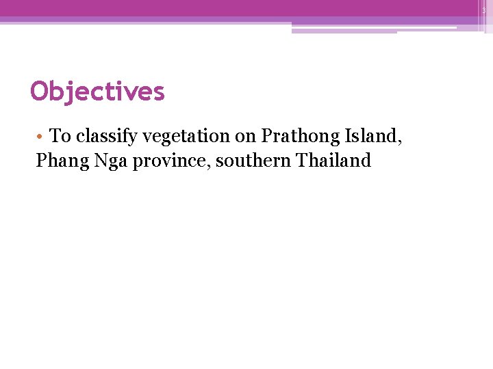 3 Objectives • To classify vegetation on Prathong Island, Phang Nga province, southern Thailand