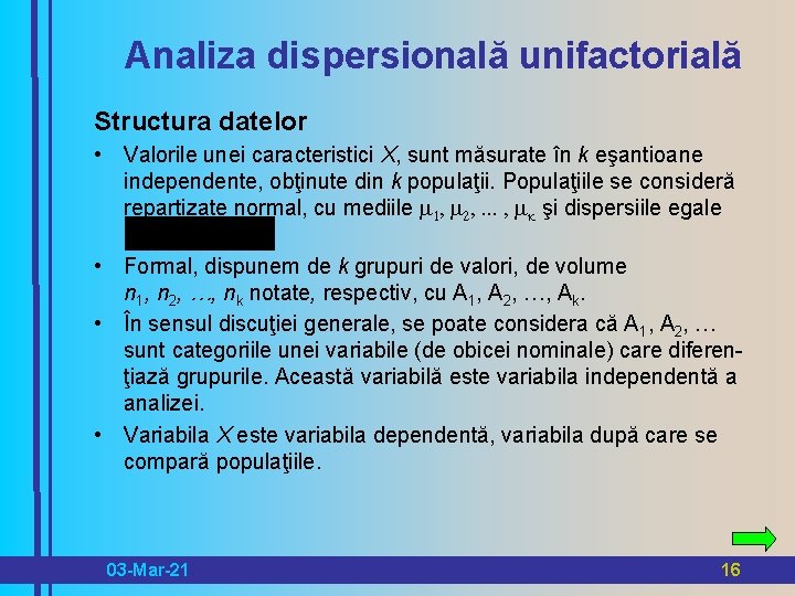 Analiza dispersională unifactorială Structura datelor • Valorile unei caracteristici X, sunt măsurate în k