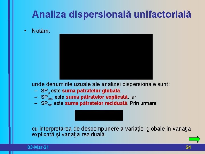 Analiza dispersională unifactorială • Notăm: unde denumirile uzuale analizei dispersionale sunt: – SPg este