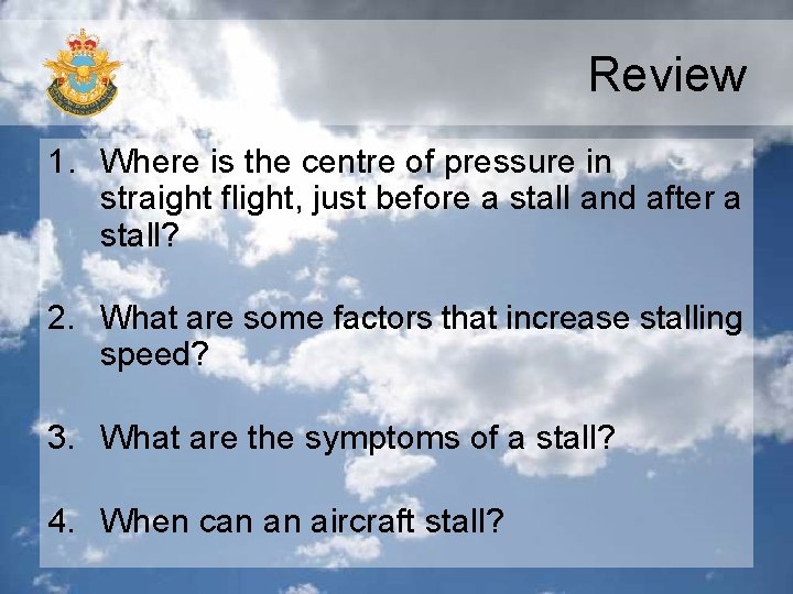 Review 1. Where is the centre of pressure in straight flight, just before a