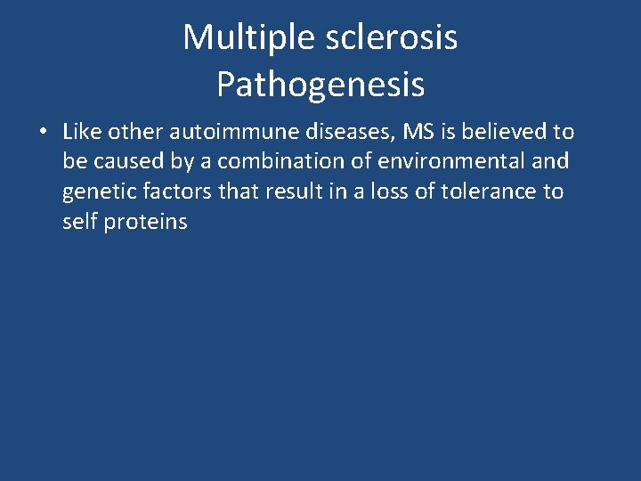 Multiple sclerosis Pathogenesis • Like other autoimmune diseases, MS is believed to be caused