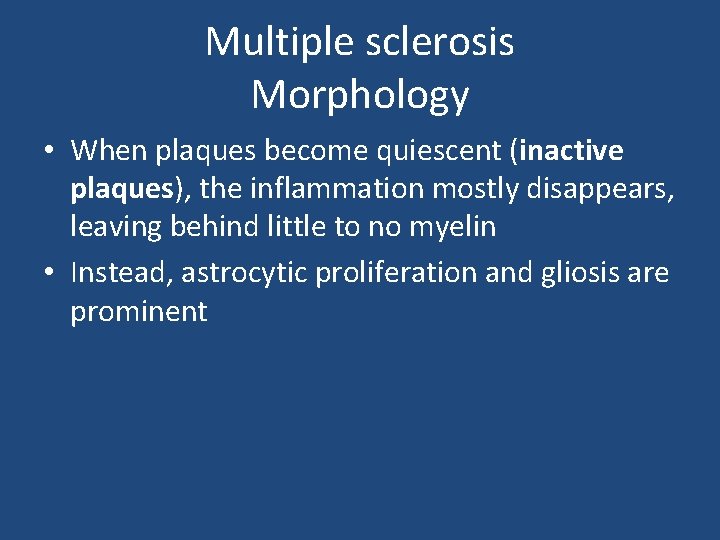 Multiple sclerosis Morphology • When plaques become quiescent (inactive plaques), the inflammation mostly disappears,