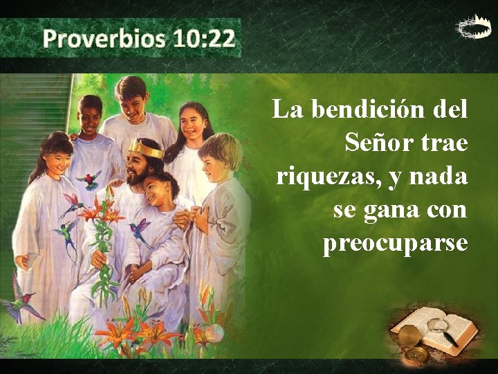 Proverbios 10: 22 La bendición del Señor trae riquezas, y nada se gana con