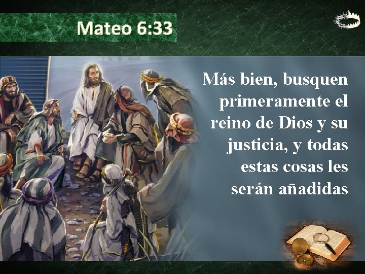 Mateo 6: 33 Más bien, busquen primeramente el reino de Dios y su justicia,