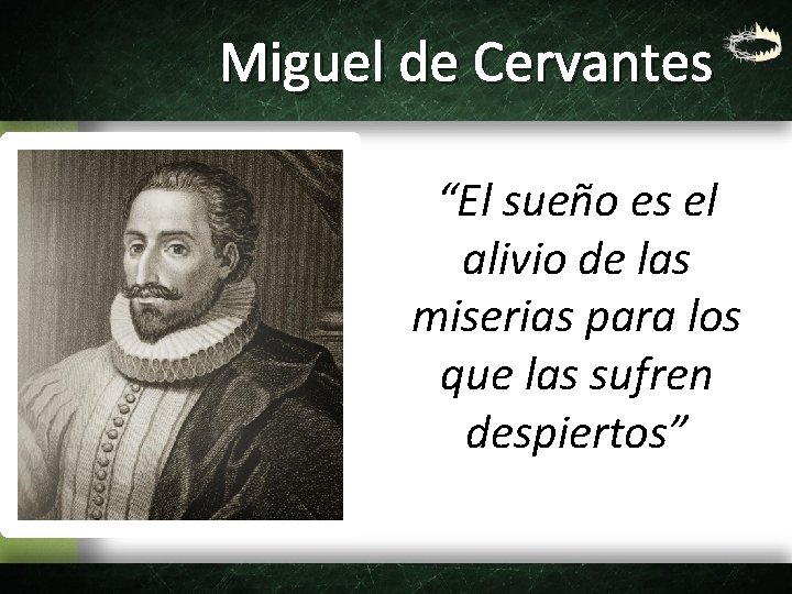 Miguel de Cervantes “El sueño es el alivio de las miserias para los que Miguel de Cervantes “El sueño es el alivio de las miserias para los que