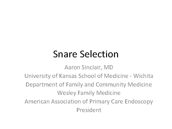 Snare Selection Aaron Sinclair, MD University of Kansas School of Medicine - Wichita Department