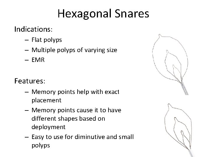 Hexagonal Snares Indications: – Flat polyps – Multiple polyps of varying size – EMR