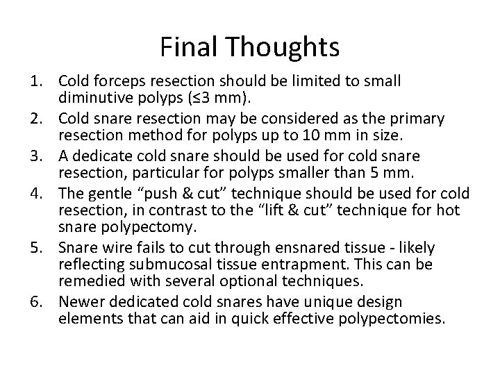 Final Thoughts 1. Cold forceps resection should be limited to small diminutive polyps (≤