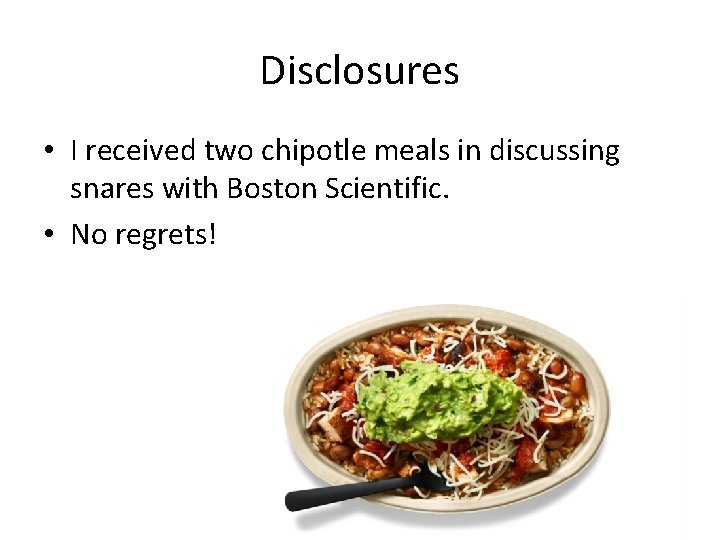 Disclosures • I received two chipotle meals in discussing snares with Boston Scientific. •
