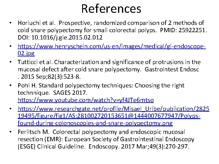 References • Horiuchi et al. Prospective, randomized comparison of 2 methods of cold snare