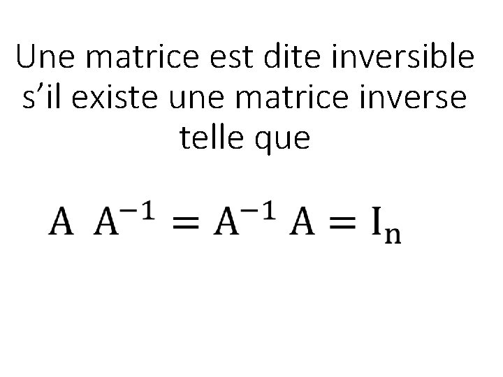 Une matrice est dite inversible s’il existe une matrice inverse telle que 