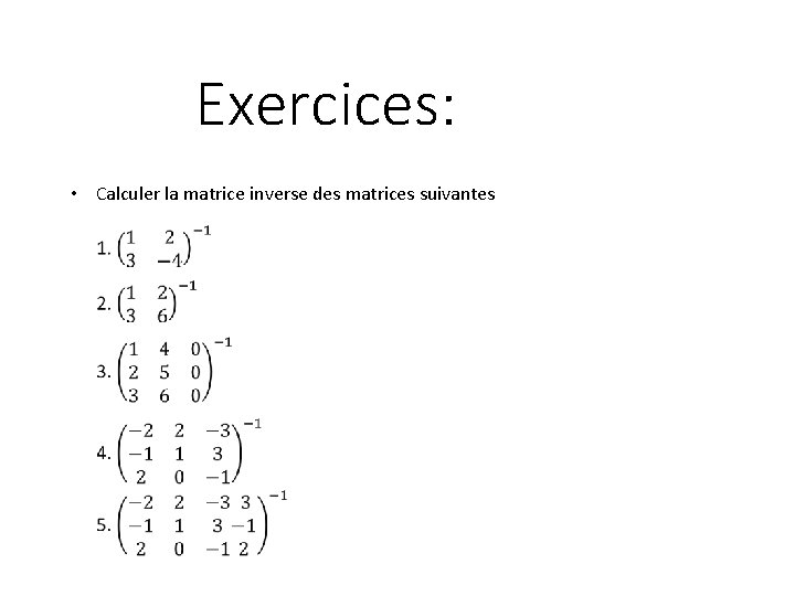 Exercices: • Calculer la matrice inverse des matrices suivantes 