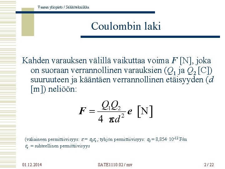 Vaasan yliopisto / Sähkötekniikka Coulombin laki Kahden varauksen välillä vaikuttaa voima F [N], joka