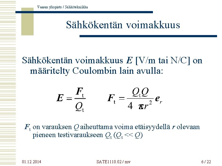 Vaasan yliopisto / Sähkötekniikka Sähkökentän voimakkuus E [V/m tai N/C] on määritelty Coulombin lain