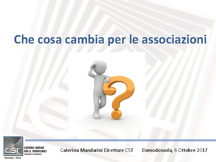 Che cosa cambia per le associazioni Caterina Mandarini Direttore CST Domodossola, 6 Ottobre 2017