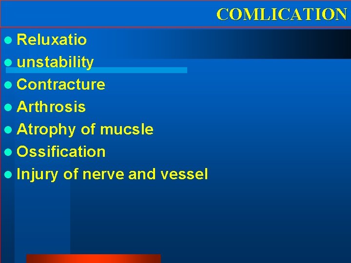 COMLICATION l Reluxatio l unstability l Contracture l Arthrosis l Atrophy of mucsle l