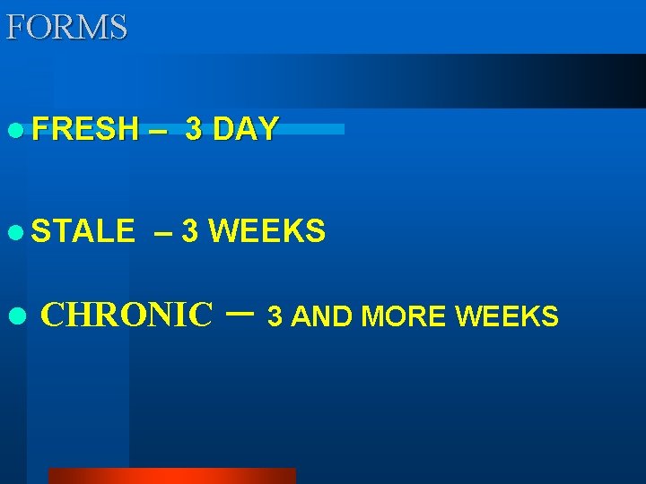 FORMS l FRESH – l STALE l 3 DAY – 3 WEEKS CHRONIC –