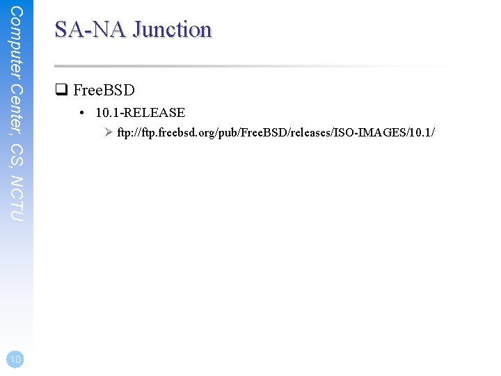 Computer Center, CS, NCTU 10 SA-NA Junction q Free. BSD • 10. 1 -RELEASE