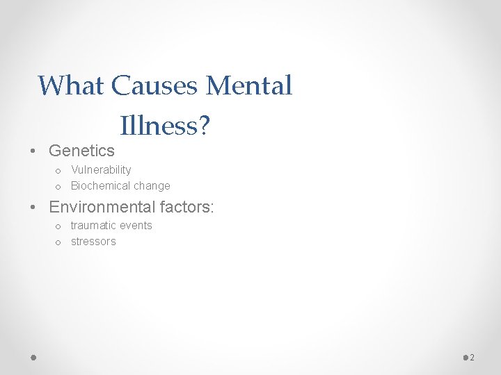 What Causes Mental Illness? • Genetics o Vulnerability o Biochemical change • Environmental factors:
