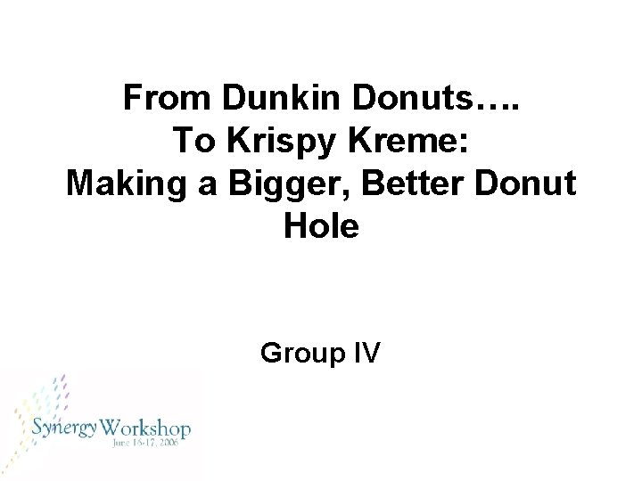 From Dunkin Donuts…. To Krispy Kreme: Making a Bigger, Better Donut Hole Group IV