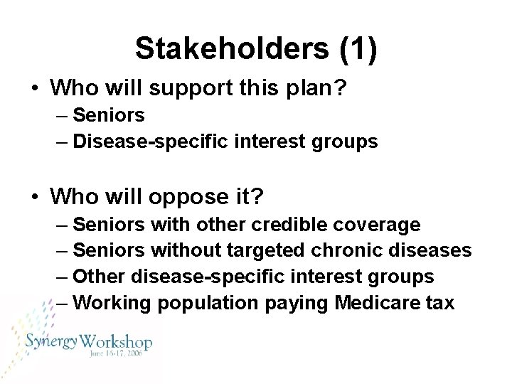Stakeholders (1) • Who will support this plan? – Seniors – Disease-specific interest groups