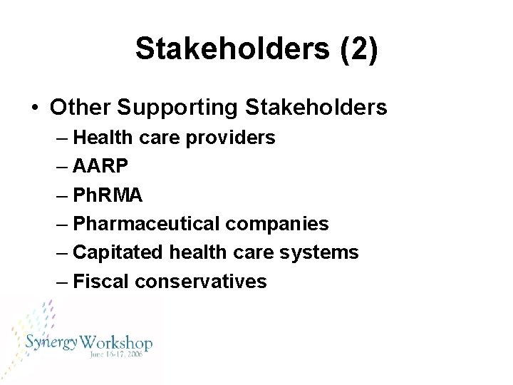 Stakeholders (2) • Other Supporting Stakeholders – Health care providers – AARP – Ph.