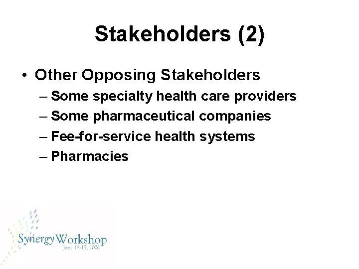 Stakeholders (2) • Other Opposing Stakeholders – Some specialty health care providers – Some