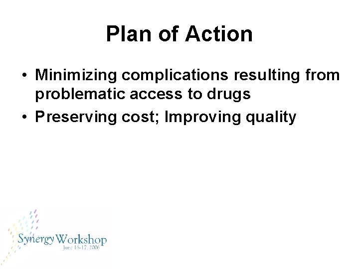 Plan of Action • Minimizing complications resulting from problematic access to drugs • Preserving