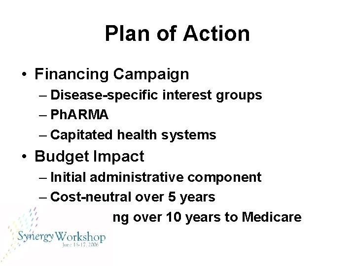 Plan of Action • Financing Campaign – Disease-specific interest groups – Ph. ARMA –