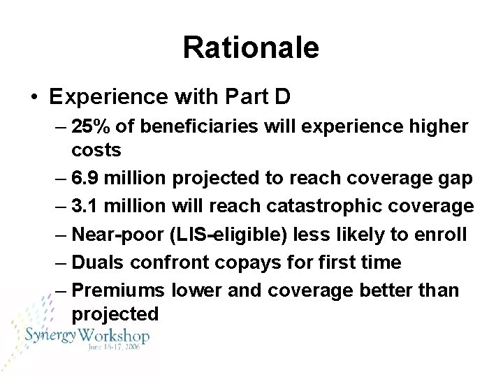 Rationale • Experience with Part D – 25% of beneficiaries will experience higher costs