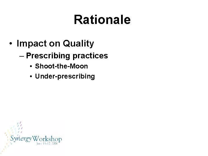 Rationale • Impact on Quality – Prescribing practices • Shoot-the-Moon • Under-prescribing 