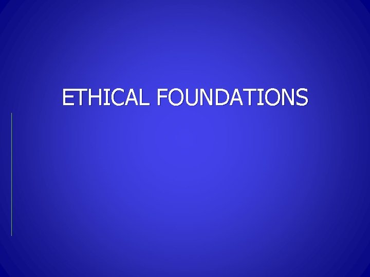 ETHICAL FOUNDATIONS 
