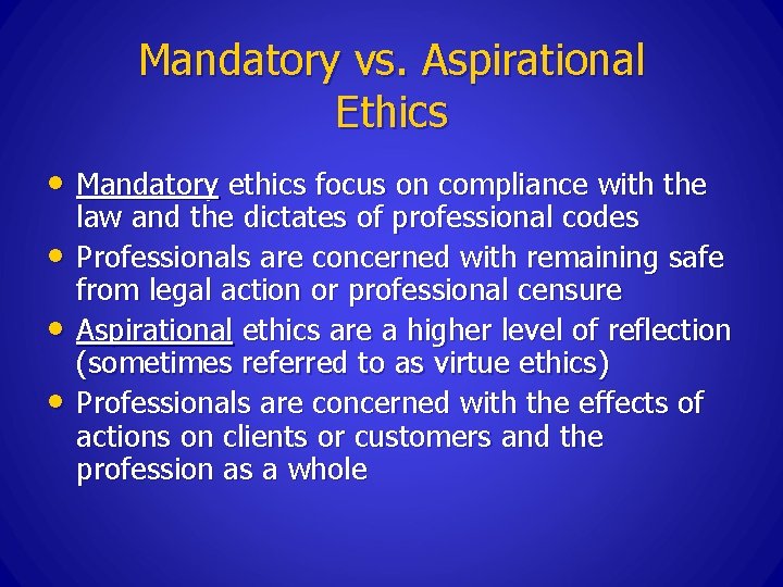 Mandatory vs. Aspirational Ethics • Mandatory ethics focus on compliance with the • •