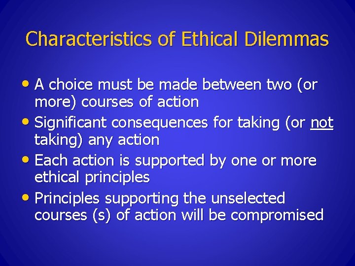 Characteristics of Ethical Dilemmas • A choice must be made between two (or more)