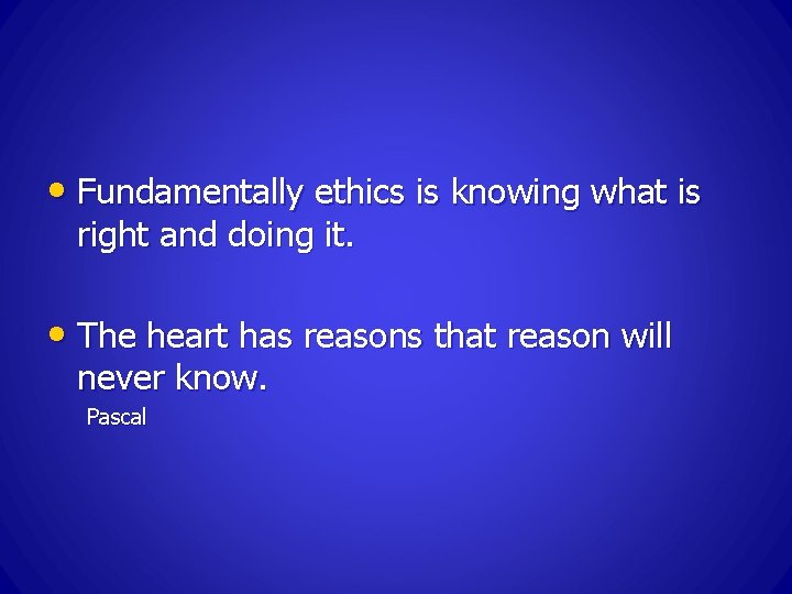  • Fundamentally ethics is knowing what is right and doing it. • The