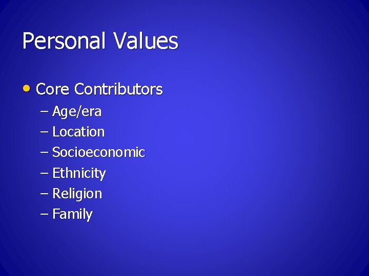Personal Values • Core Contributors – Age/era – Location – Socioeconomic – Ethnicity –