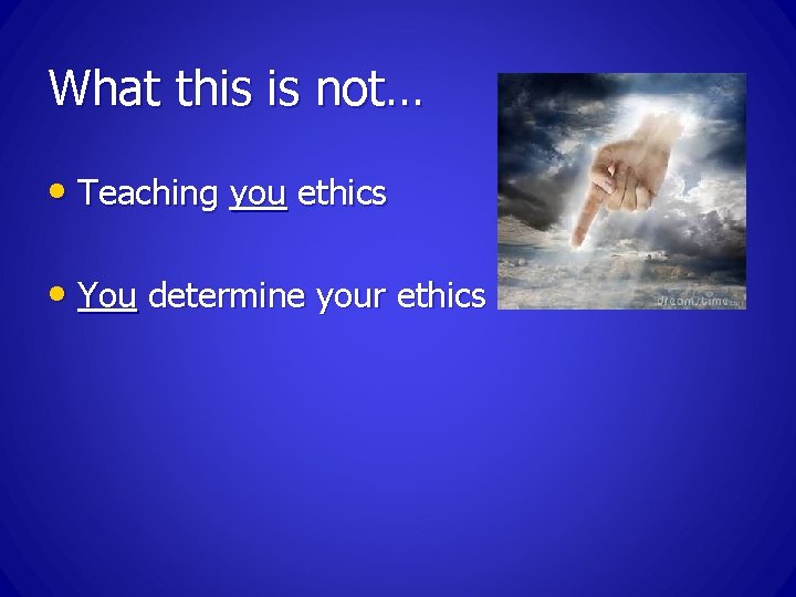 What this is not… • Teaching you ethics • You determine your ethics 