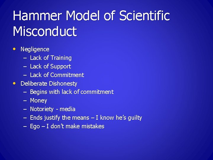 Hammer Model of Scientific Misconduct • Negligence – Lack of Training – Lack of