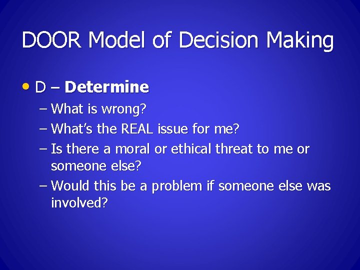 DOOR Model of Decision Making • D – Determine – What is wrong? –