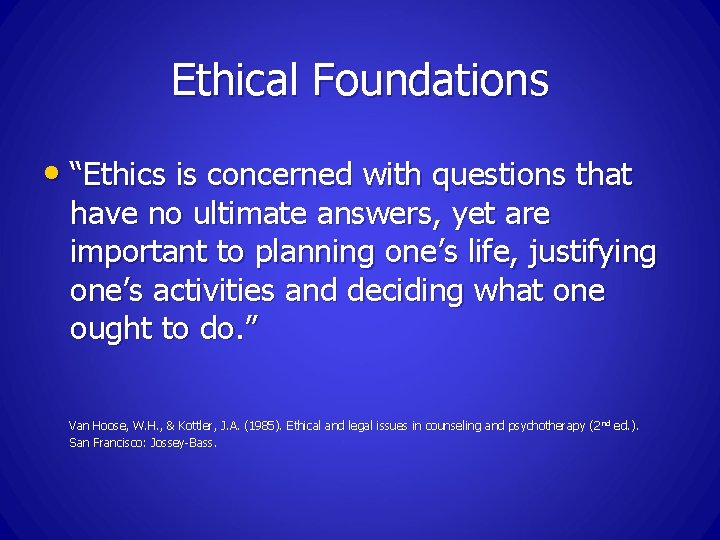 Ethical Foundations • “Ethics is concerned with questions that have no ultimate answers, yet