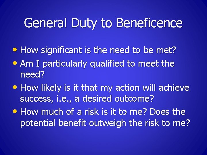 General Duty to Beneficence • How significant is the need to be met? •