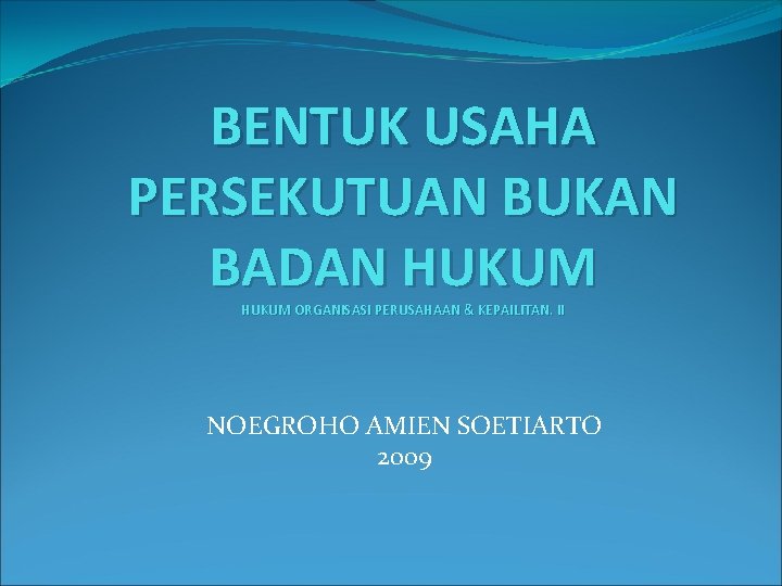 BENTUK USAHA PERSEKUTUAN BUKAN BADAN HUKUM ORGANISASI PERUSAHAAN & KEPAILITAN. II NOEGROHO AMIEN SOETIARTO