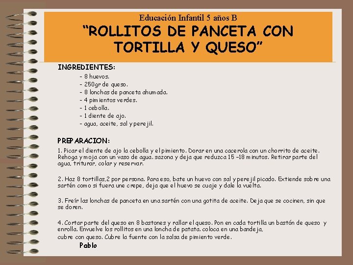 Educación Infantil 5 años B “ROLLITOS DE PANCETA CON TORTILLA Y QUESO” INGREDIENTES: -